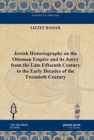 Image for Jewish Historiography on the Ottoman Empire and its Jewry from the Late Fifteenth Century to the Early Decades of the Twentieth Century