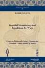 Image for Imperial Meanderings and Republican By-Ways : Essays on Eighteenth Century Ottoman and Twentieth Century History of Turkey