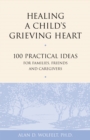 Image for Healing a Child&#39;s Grieving Heart: 100 Practical Ideas for Families, Friends and Caregivers