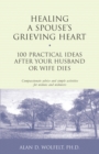 Image for Healing a spouse&#39;s grieving heart: 100 practical ideas after your husband or wife dies