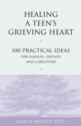Image for Healing a Teen&#39;s Grieving Heart: 100 Practical Ideas for Families, Friends and Caregivers