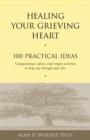 Image for Healing your grieving heart: 100 practical ideas