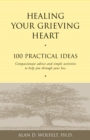 Image for Healing Your Grieving Heart: 100 Practical Ideas
