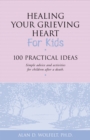 Image for Healing Your Grieving Heart for Kids: 100 Practical Ideas