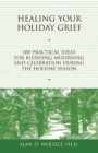Image for Healing your holiday grief: 100 practical ideas for blending mourning and celebration during the holiday season