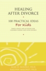 Image for Healing After Divorce: 100 Practical Ideas for Kids