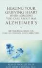 Image for Healing your grieving heart when someone you care about has Alzheimer&#39;s  : 100 practical ideas for families, friends, &amp; caregivers