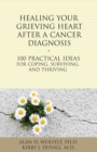 Image for Healing Your Grieving Heart After a Cancer Diagnosis: 100 Practical Ideas for Coping, Surviving, and Thriving