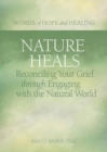 Image for Nature heals  : reconciling your grief through engaging with the natural world