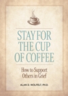 Image for Stay for the Cup of Coffee : How to Support Others in Grief