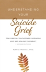 Image for Understanding Your Suicide Grief : Ten Essential Touchstones for Finding Hope and Healing Your Heart