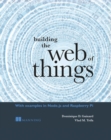 Image for Building the web of things  : with examples in Node.js and Raspberry Pi