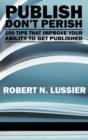 Image for Publish Don’t Perish : 100 Tips that Improve Your Ability to Get Published