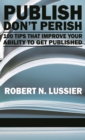 Image for Publish don&#39;t perish: 100 tips that improve your ability to get published