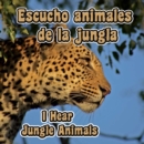 Image for Escucho animales de la jungla: I Hear Jungle Animals