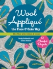Image for Wool Appliqué the Piece O&#39; Cake Way: 12 Cheerful Projects : Mix Wool With Cotton &amp; Linen