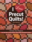 Image for I love precut quilts!: 16 fast, fun projects--use jelly rolls, charm squares, layer cakes, fat quarters &amp; more