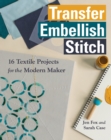 Image for Transfer-embellish-stitch: 16 textile projects for the modern maker