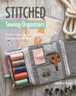 Image for Stitched sewing organizers  : pretty cases, boxes, pouches, pincushions &amp; more