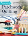 Image for Visual guide to patchwork &amp; quilting: fabric selection to finishing techniques &amp; beyond.
