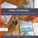 Image for Color Creatively: Over 50 Tips and Tricks for Adult Coloring Books