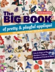 Image for The big book of pretty &amp; playful applique: 150+ designs, 4 quilt projects : cats &amp; dogs at play, gardens in bloom, feathered friends &amp; more