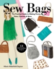 Image for Sew bags  : the practical guide to making purses, totes, clutches &amp; more