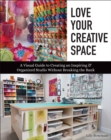 Image for Love Your Creative Space: A Visual Guide to Creating an Inspiring &amp; Organized Studio Without Breaking the Bank
