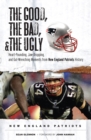Image for The Good, the Bad, &amp; the Ugly: New England Patriots: Heart-Pounding, Jaw-Dropping, and Gut-Wrenching Moments from New England Patriots History