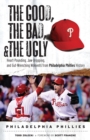 Image for The Good, the Bad, &amp; the Ugly: Philadelphia Phillies: Heart-Pounding, Jaw-Dropping, and Gut-Wrenching Moments from Philadelphia Phillies History