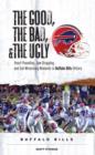 Image for The Good, the Bad, &amp; the Ugly: Buffalo Bills: Heart-Pounding, Jaw-Dropping, and Gut-Wrenching Moments from Buffalo Bills History