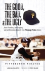 Image for The Good, the Bad, &amp; the Ugly: Pittsburgh Pirates: Heart-Pounding, Jaw-Dropping, and Gut-Wrenching Moments from Pittsburgh Pirates History