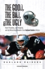Image for The Good, the Bad, &amp; the Ugly: Oakland Raiders: Heart-Pounding, Jaw-Dropping, and Gut-Wrenching Moments from Oakland Raiders History