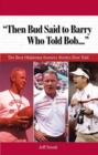 Image for Then Bud said to Barry, who told Bob...: the best Oklahoma Sooners stories ever told