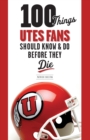 Image for 100 things Utes fans should know &amp; do before they die