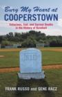 Image for Bury my heart at Cooperstown: salacious, sad, and surreal deaths in the history of baseball