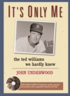 Image for It&#39;s Only Me: The Ted Williams We Hardly Knew.