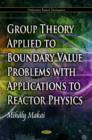 Image for Group Theory Applied to Boundary Value Problems with Applications to Reactor Physics