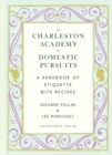 Image for The Charleston academy of domestic pursuits  : a handbook of etiquette with recipes