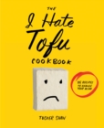 Image for The I Hate Tofu Cookbook