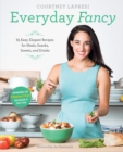 Image for Everyday Fancy : 65 Easy, Elegant Recipes for Meals, Snacks, Sweets, and Drinks from the Winner of MasterChef Season 5 on FOX