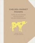 Image for Chelsea Market makers  : recipes, tips, and techniques from the artisans of New York&#39;s premier food hall