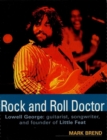 Image for Rock and Roll Doctor: Lowell George: Guitarist, Songwriter and Founder of Little Feat
