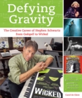 Image for Defying Gravity: The Creative Career of Stephen Schwartz, from Godspell to Wicked