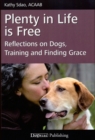 Image for PLENTY IN LIFE IS FREE: REFLECTIONS ON DOGS, TRAINING AND FINDING GRACE