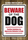 Image for Beware of the dog: positive solutions for aggressive behavior in dogs