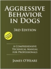 Image for Aggressive Behavior In Dogs: A Comprehensive Technical Manual for Professionals, 3rd Edition