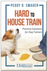 Image for Hard to house train: practical solutions for dog trainers