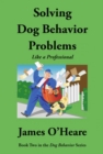 Image for Solving Dog Behavior Problems Like A Professional