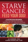 Image for Starve Cancer - Feed Your Dog!: A Nutrition Regimen for the Prevention and Treatment of Cancer in Dogs